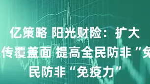 亿策略 阳光财险：扩大防非宣传覆盖面 提高全民防非“免疫力”